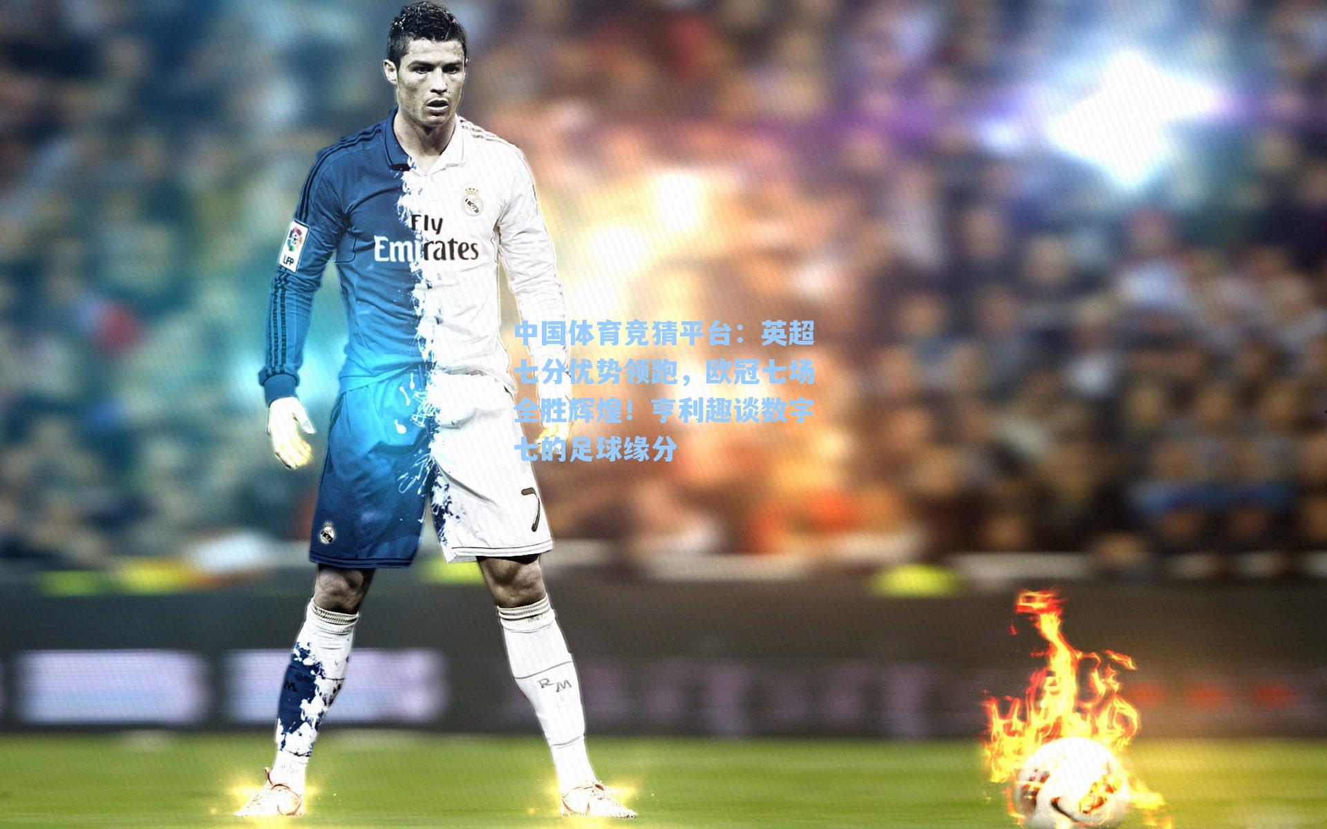 英超七分优势领跑，欧冠七场全胜辉煌！亨利趣谈数字七的足球缘分
