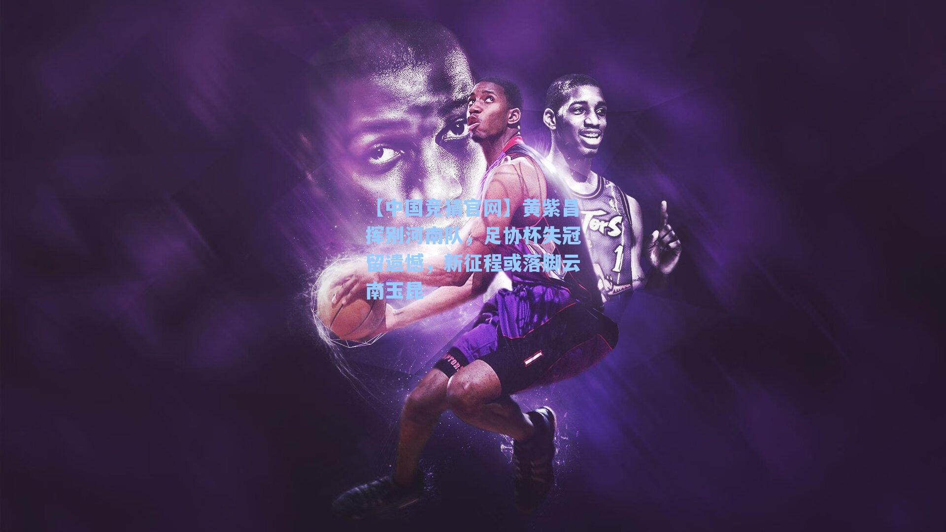 黄紫昌挥别河南队，足协杯失冠留遗憾，新征程或落脚云南玉昆