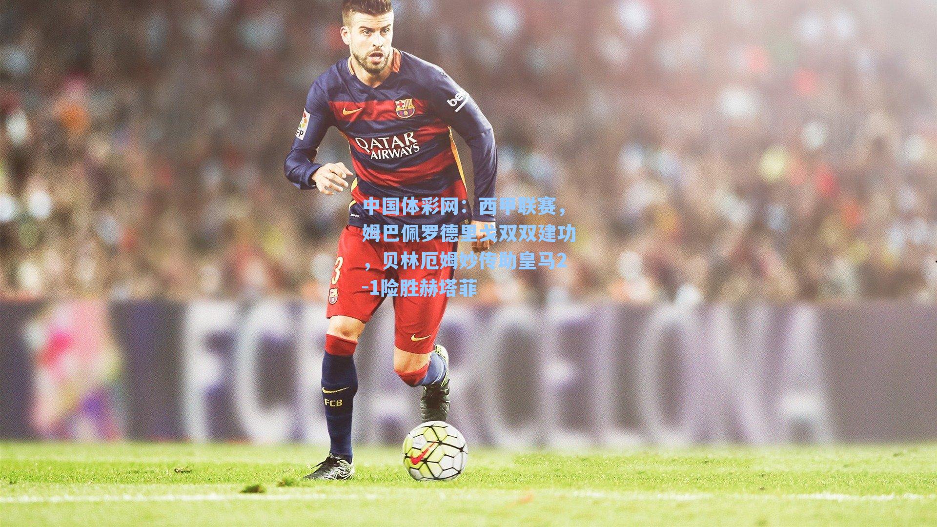 西甲联赛，姆巴佩罗德里戈双双建功，贝林厄姆妙传助皇马2-1险胜赫塔菲