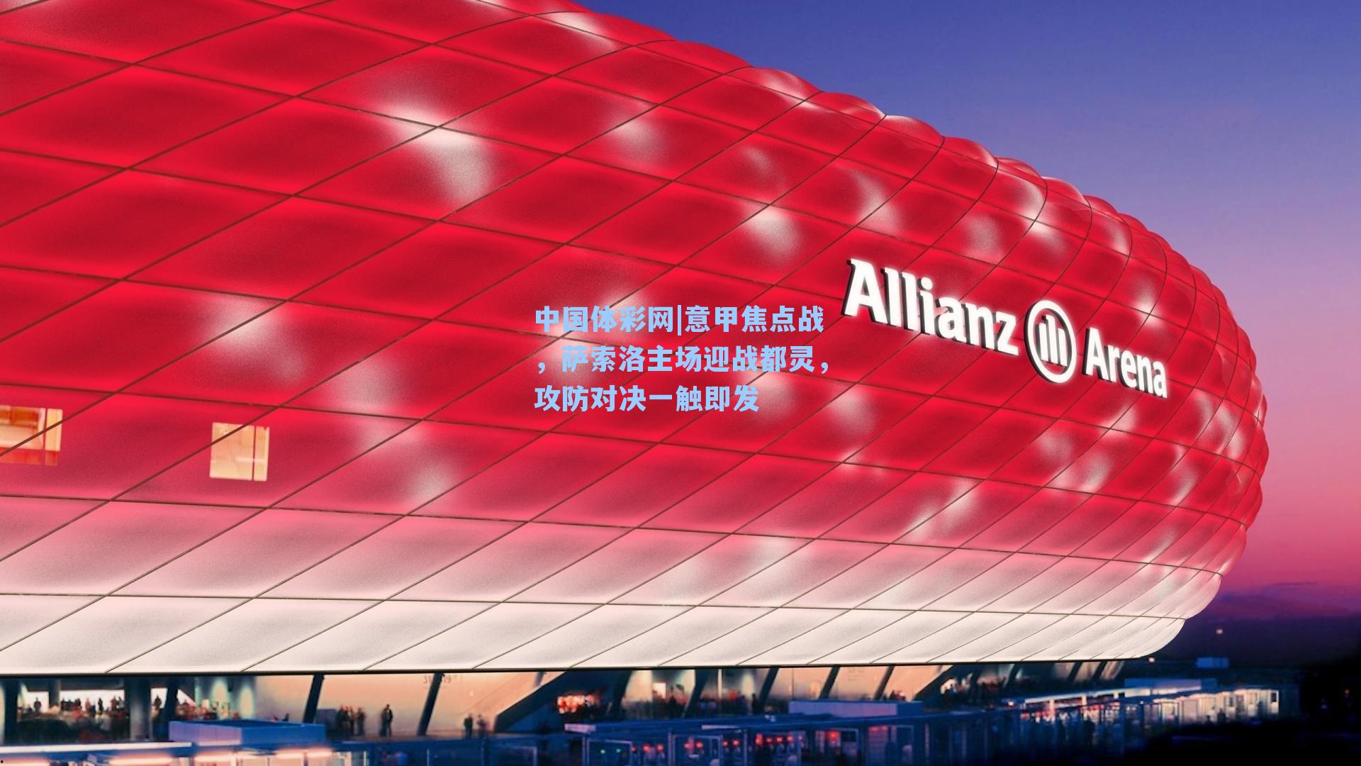 中国体彩网|意甲焦点战，萨索洛主场迎战都灵，攻防对决一触即发