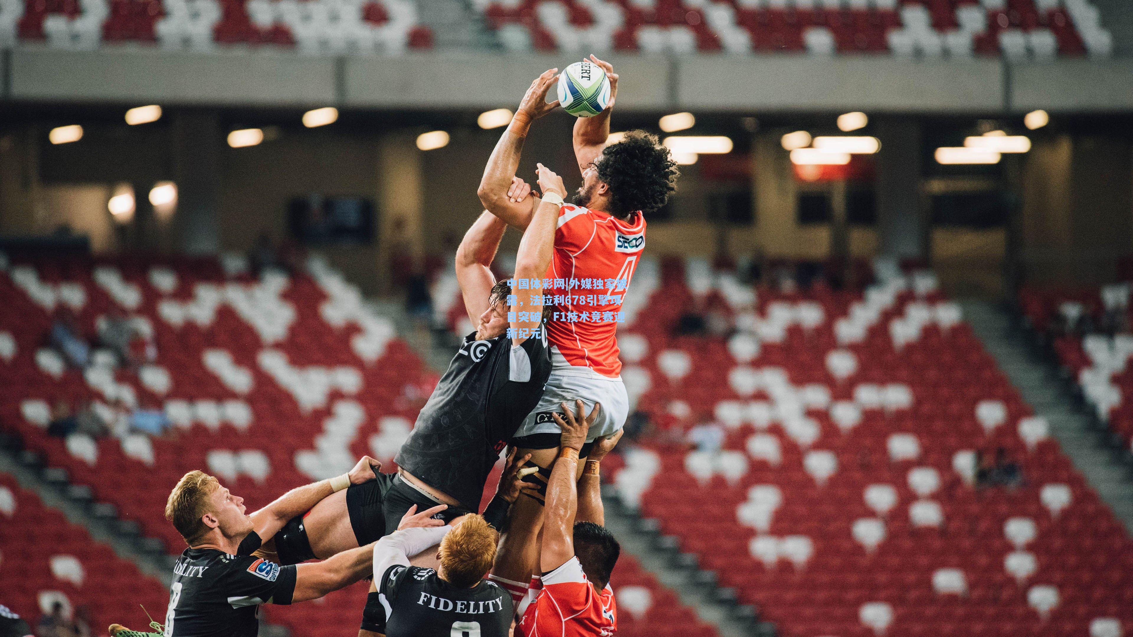 中国体彩网|外媒独家披露,法拉利678引擎项目突破,F1技术竞赛迎新纪元