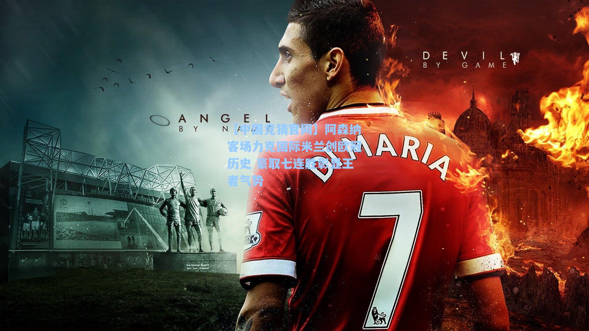 阿森纳客场力克国际米兰创欧冠历史 豪取七连胜彰显王者气势