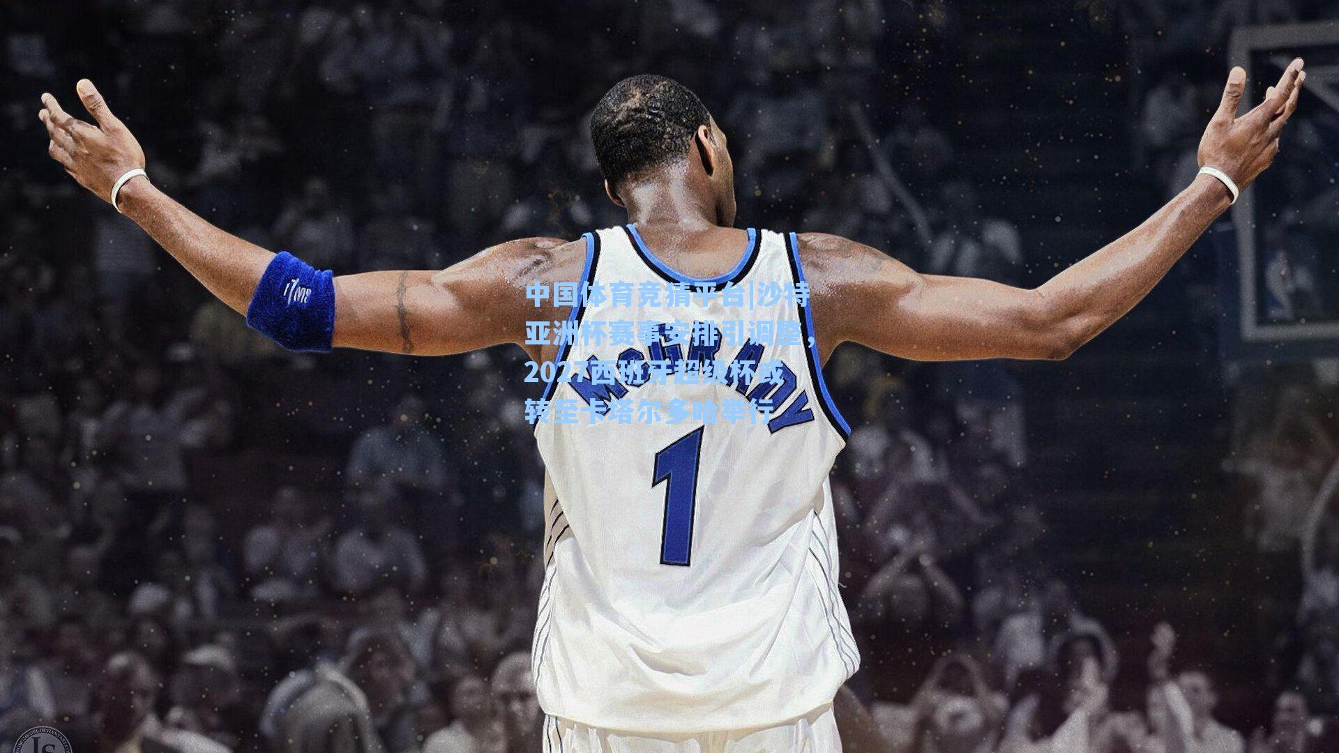 沙特亚洲杯赛事安排引调整，2027西班牙超级杯或转至卡塔尔多哈举行