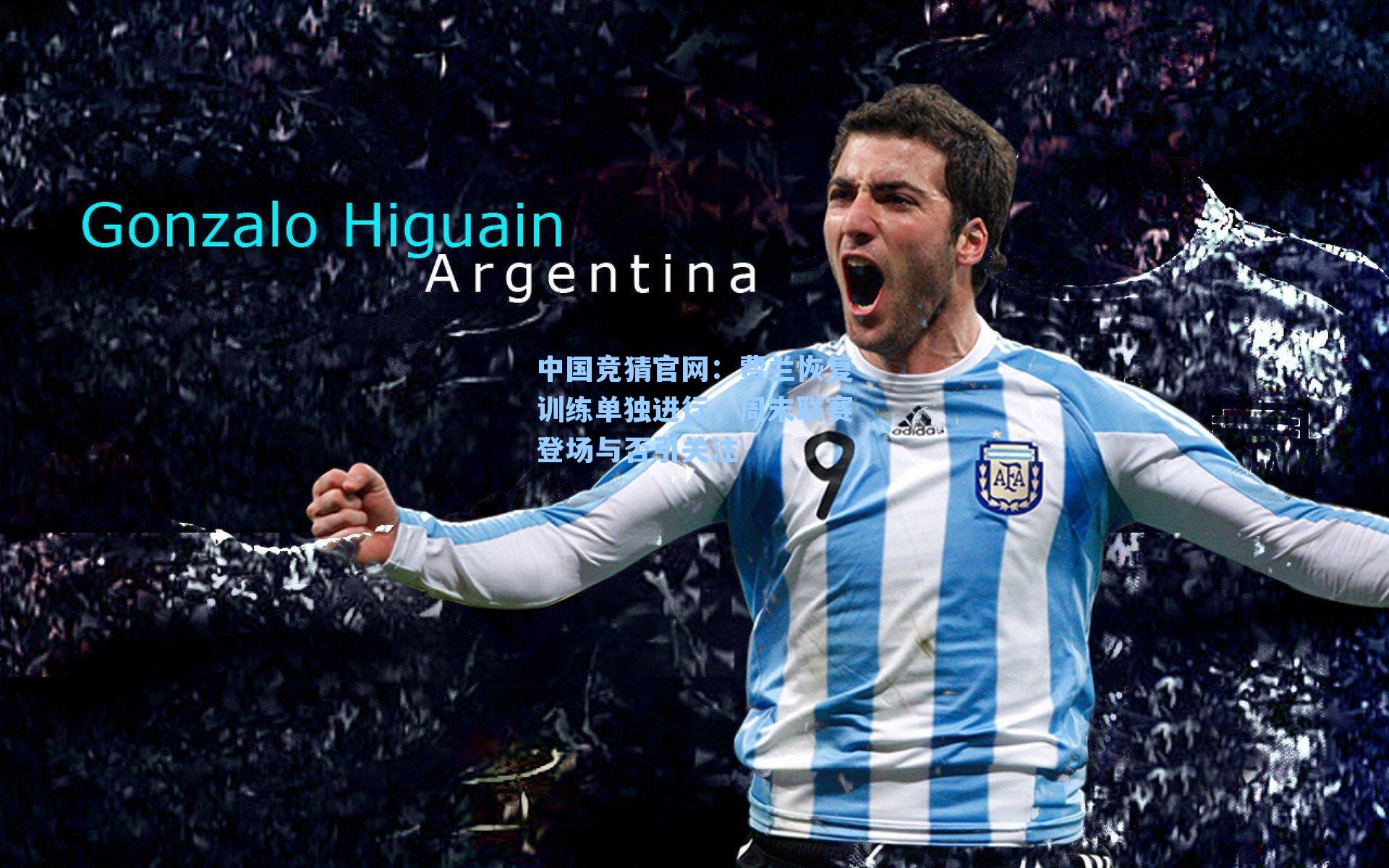 中国竞猜官网：费兰恢复训练单独进行，周末联赛登场与否引关注