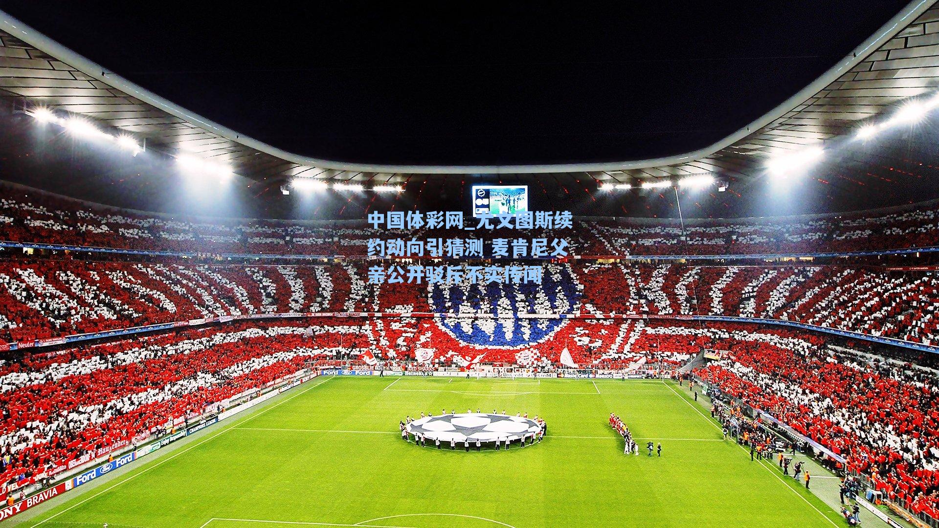 尤文图斯续约动向引猜测 麦肯尼父亲公开驳斥不实传闻