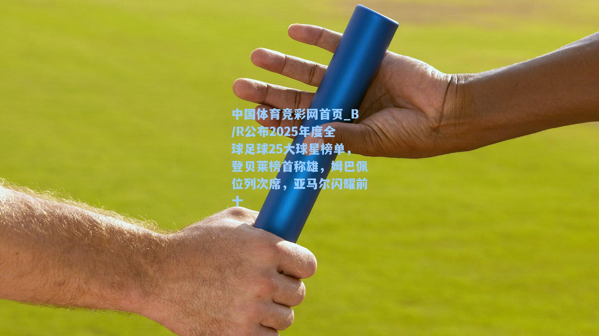 中国体育竞彩网首页_B/R公布2025年度全球足球25大球星榜单,登贝莱榜首称雄,姆巴佩位列次席,亚马尔闪耀前十